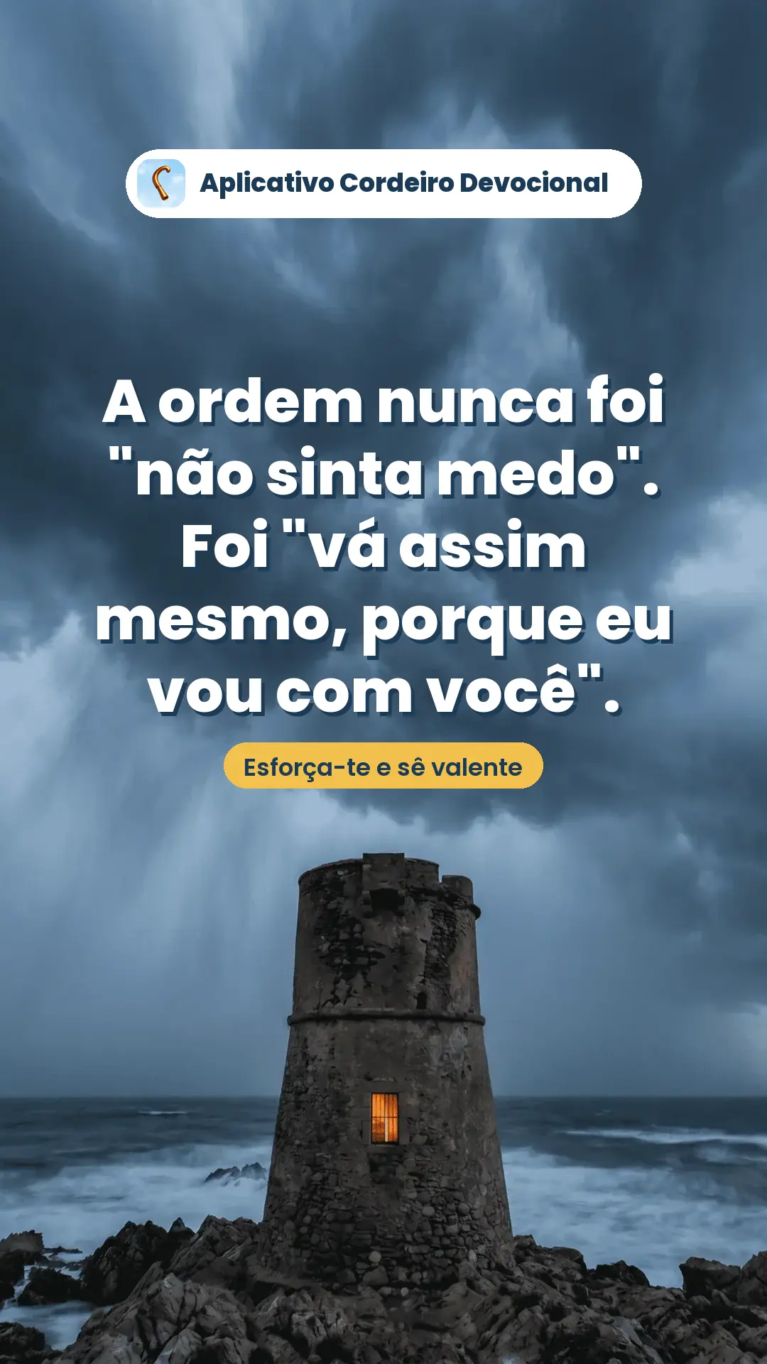 A ordem nunca foi "não sinta medo". Foi "vá assim mesmo, porque eu vou com você".