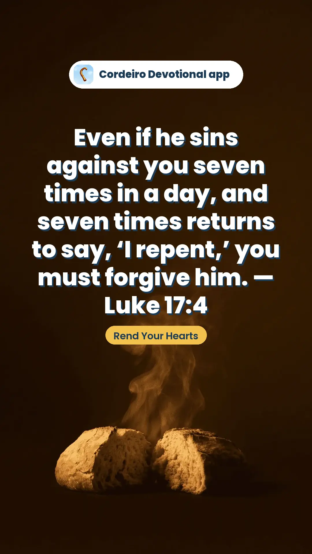 Even if he sins against you seven times in a day, and seven times returns to say, ‘I repent,’ you must forgive him. — Luke 17:4