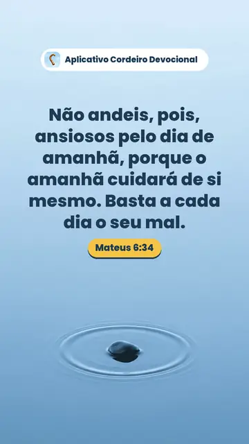 Imagem do versículo Mateus 6:34: Não andeis, pois, ansiosos pelo dia de amanhã, porque o amanhã cuidará de si mesmo. Basta a cada dia o seu mal.