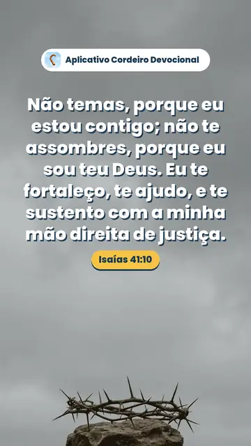 Imagem do versículo Isaías 41:10: Não temas, porque eu estou contigo; não te assombres, porque eu sou teu Deus. Eu te fortaleço, te ajudo, e te sustento com a minha mão direita de justiça.