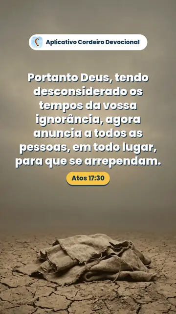 Imagem do versículo Atos 17:30: Portanto Deus, tendo desconsiderado os tempos da vossa ignorância, agora anuncia a todos as pessoas, em todo lugar, para que se arrependam.