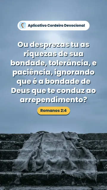 Imagem do versículo Romanos 2:4: Ou desprezas tu as riquezas de sua bondade, tolerância, e paciência, ignorando que é a bondade de Deus que te conduz ao arrependimento?
