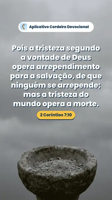 Imagem do versículo 2 Coríntios 7:10: Pois a tristeza segundo a vontade de Deus opera arrependimento para a salvação, de que ninguém se arrepende; mas a tristeza do mundo opera a morte.