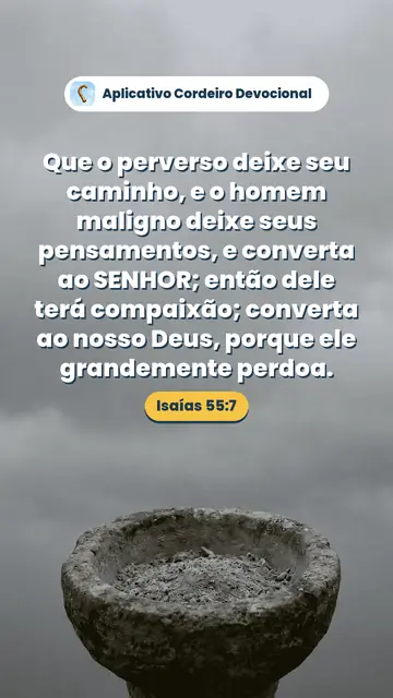 Imagem do versículo Isaías 55:7: Que o perverso deixe seu caminho, e o homem maligno deixe seus pensamentos, e converta ao SENHOR; então dele terá compaixão; converta ao nosso Deus, porque ele grandemente perdoa.