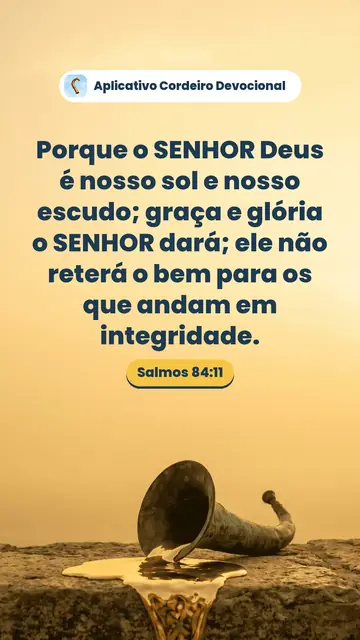 Imagem do versículo Salmos 84:11: Porque o SENHOR Deus é nosso sol e nosso escudo; graça e glória o SENHOR dará; ele não reterá o bem para os que andam em integridade.