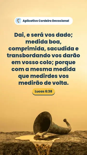 Imagem do versículo Lucas 6:38: Dai, e será vos dado; medida boa, comprimida, sacudida e transbordando vos darão em vosso colo; porque com a mesma medida que medirdes vos medirão de volta.