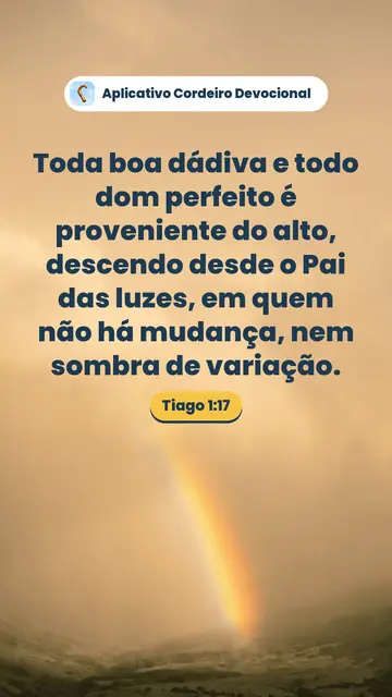 Imagem do versículo Tiago 1:17: Toda boa dádiva e todo dom perfeito é proveniente do alto, descendo desde o Pai das luzes, em quem não há mudança, nem sombra de variação.