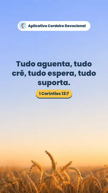 Imagem do versículo 1 Coríntios 13:7: Tudo aguenta, tudo crê, tudo espera, tudo suporta.