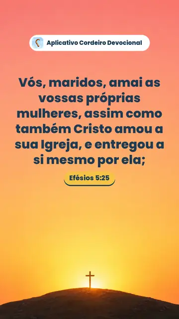 Imagem do versículo Efésios 5:25: Vós, maridos, amai as vossas próprias mulheres, assim como também Cristo amou a sua Igreja, e entregou a si mesmo por ela;