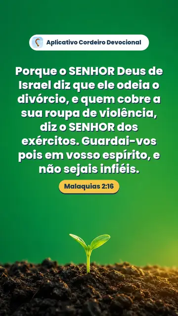 Imagem do versículo Malaquias 2:16: Porque o SENHOR Deus de Israel diz que ele odeia o divórcio, e quem cobre a sua roupa de violência, diz o SENHOR dos exércitos. Guardai-vos pois em vosso espírito, e não sejais infiéis.