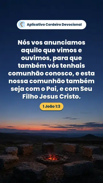 Imagem do versículo 1 João 1:3: Nós vos anunciamos aquilo que vimos e ouvimos, para que também vós tenhais comunhão conosco, e esta nossa comunhão também seja com o Pai, e com Seu Filho Jesus Cristo.