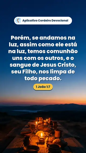 Imagem do versículo 1 João 1:7: Porém, se andamos na luz, assim como ele está na luz, temos comunhão uns com os outros, e o sangue de Jesus Cristo, seu Filho, nos limpa de todo pecado.