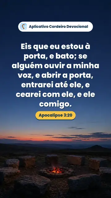 Imagem do versículo Apocalipse 3:20: Eis que eu estou à porta, e bato; se alguém ouvir a minha voz, e abrir a porta, entrarei até ele, e cearei com ele, e ele comigo.