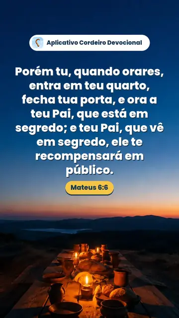 Imagem do versículo Mateus 6:6: Porém tu, quando orares, entra em teu quarto, fecha tua porta, e ora a teu Pai, que está em segredo; e teu Pai, que vê em segredo, ele te recompensará em público.