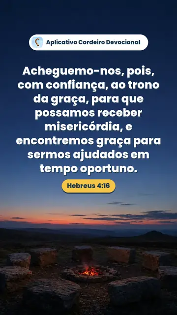 Imagem do versículo Hebreus 4:16: Acheguemo-nos, pois, com confiança, ao trono da graça, para que possamos receber misericórdia, e encontremos graça para sermos ajudados em tempo oportuno.