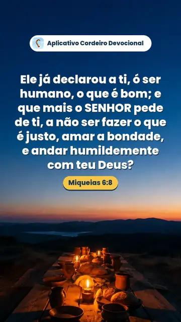 Imagem do versículo Miqueias 6:8: Ele já declarou a ti, ó ser humano, o que é bom; e que mais o SENHOR pede de ti, a não ser fazer o que é justo, amar a bondade, e andar humildemente com teu Deus?