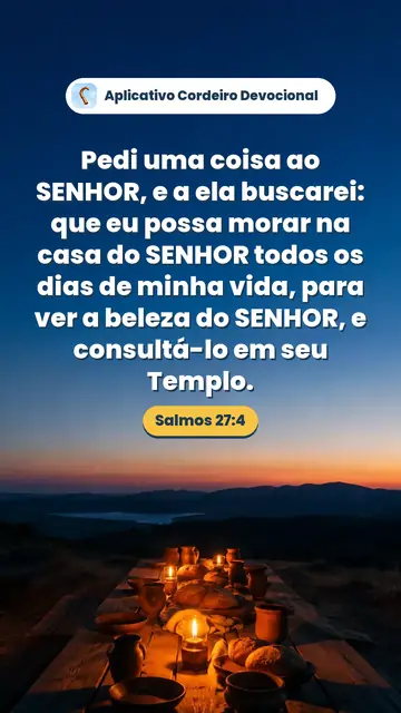Imagem do versículo Salmos 27:4: Pedi uma coisa ao SENHOR, e a ela buscarei: que eu possa morar na casa do SENHOR todos os dias de minha vida, para ver a beleza do SENHOR, e consultá-lo em seu Templo.
