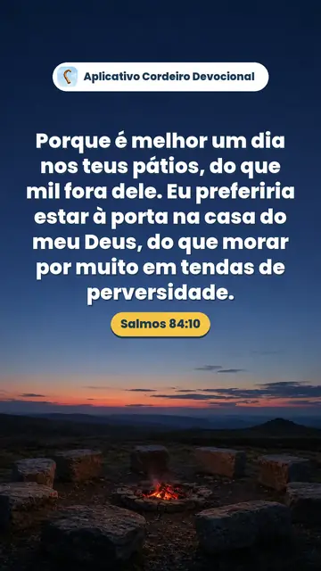 Imagem do versículo Salmos 84:10: Porque é melhor um dia nos teus pátios, do que mil fora dele. Eu preferiria estar à porta na casa do meu Deus, do que morar por muito em tendas de perversidade.