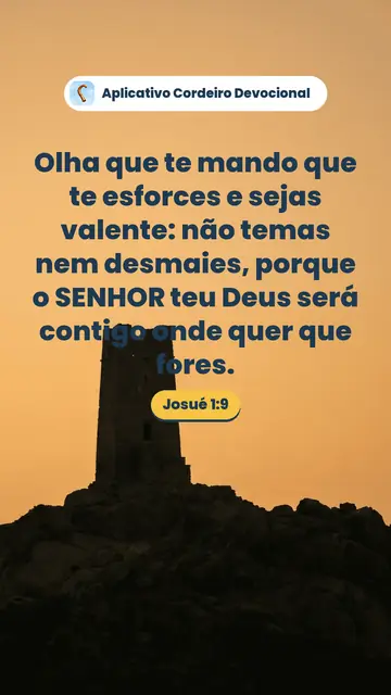 Imagem do versículo Josué 1:9: Olha que te mando que te esforces e sejas valente: não temas nem desmaies, porque o SENHOR teu Deus será contigo onde quer que fores.