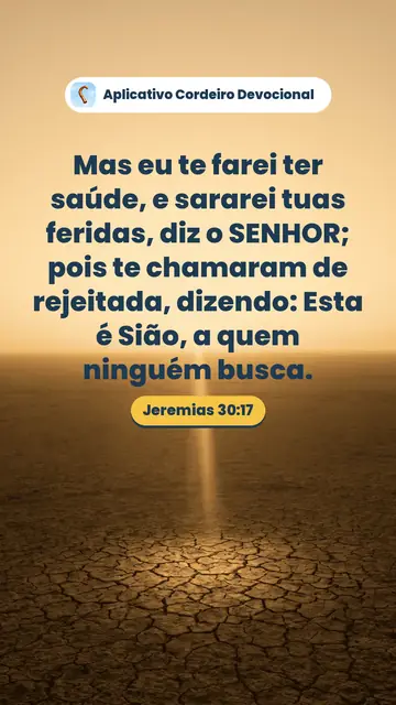 Imagem do versículo Jeremias 30:17: Mas eu te farei ter saúde, e sararei tuas feridas, diz o SENHOR; pois te chamaram de rejeitada, dizendo: Esta é Sião, a quem ninguém busca.