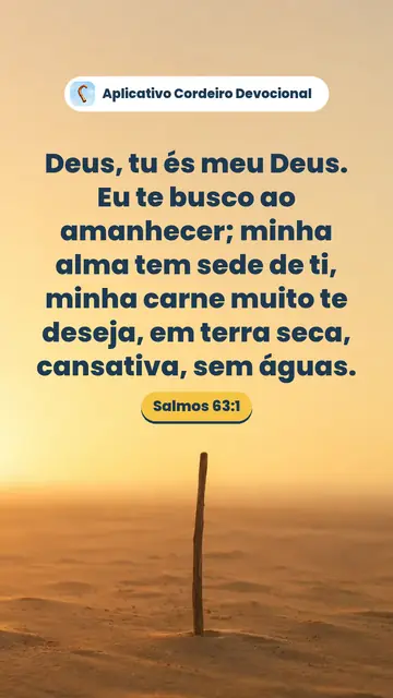 Imagem do versículo Salmos 63:1: Deus, tu és meu Deus. Eu te busco ao amanhecer; minha alma tem sede de ti, minha carne muito te deseja, em terra seca, cansativa, sem águas.