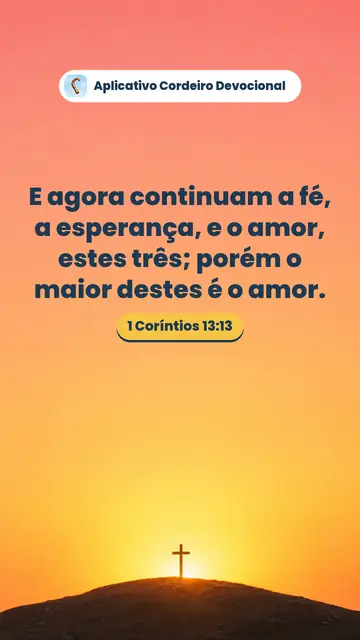 Imagem do versículo 1 Coríntios 13:13: E agora continuam a fé, a esperança, e o amor, estes três; porém o maior destes é o amor.