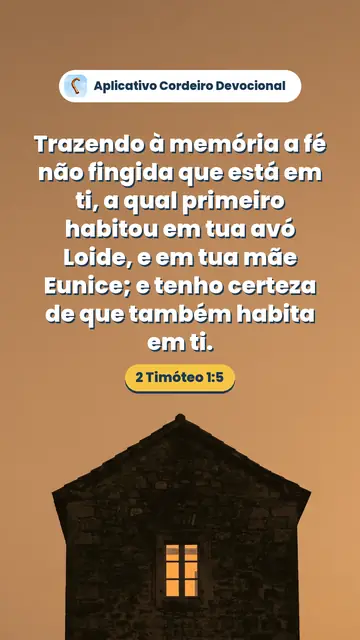 Imagem do versículo 2 Timóteo 1:5: Trazendo à memória a fé não fingida que está em ti, a qual primeiro habitou em tua avó Loide, e em tua mãe Eunice; e tenho certeza de que também habita em ti.