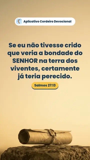 Imagem do versículo Salmos 27:13: Se eu não tivesse crido que veria a bondade do SENHOR na terra dos viventes, certamente já teria perecido.