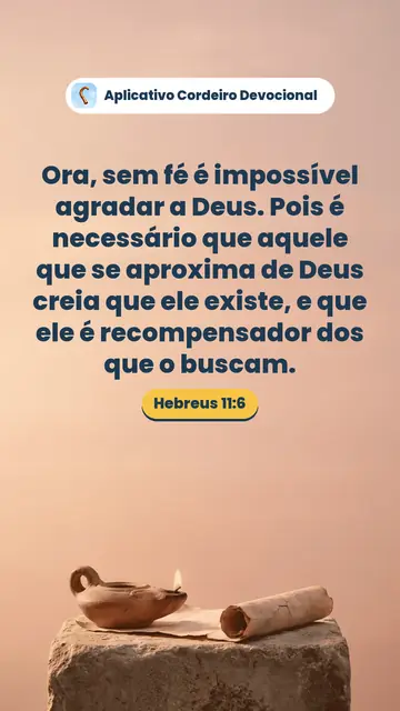 Imagem do versículo Hebreus 11:6: Ora, sem fé é impossível agradar a Deus. Pois é necessário que aquele que se aproxima de Deus creia que ele existe, e que ele é recompensador dos que o buscam.