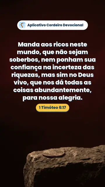 Imagem do versículo 1 Timóteo 6:17: Manda aos ricos neste mundo, que não sejam soberbos, nem ponham sua confiança na incerteza das riquezas, mas sim no Deus vivo, que nos dá todas as coisas abundantemente, para nossa alegria.