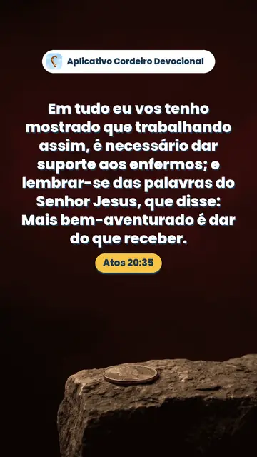 Imagem do versículo Atos 20:35: Em tudo eu vos tenho mostrado que trabalhando assim, é necessário dar suporte aos enfermos; e lembrar-se das palavras do Senhor Jesus, que disse: Mais bem-aventurado é dar do que receber.