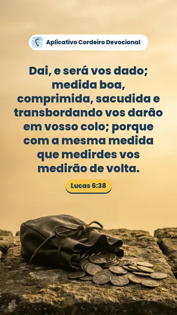 Imagem do versículo Lucas 6:38: Dai, e será vos dado; medida boa, comprimida, sacudida e transbordando vos darão em vosso colo; porque com a mesma medida que medirdes vos medirão de volta.