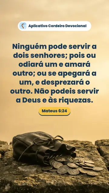 Imagem do versículo Mateus 6:24: Ninguém pode servir a dois senhores; pois ou odiará um e amará outro; ou se apegará a um, e desprezará o outro. Não podeis servir a Deus e às riquezas.