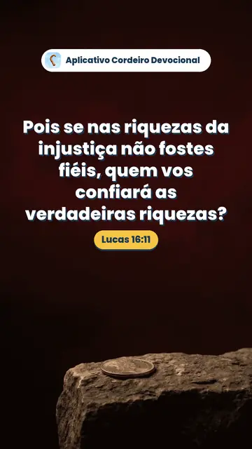 Imagem do versículo Lucas 16:11: Pois se nas riquezas da injustiça não fostes fiéis, quem vos confiará as verdadeiras riquezas?