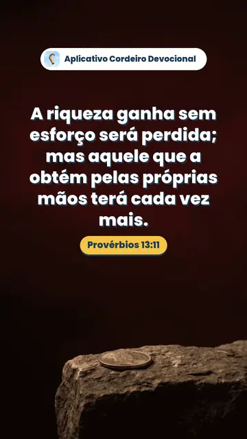 Imagem do versículo Provérbios 13:11: A riqueza ganha sem esforço será perdida; mas aquele que a obtém pelas próprias mãos terá cada vez mais.