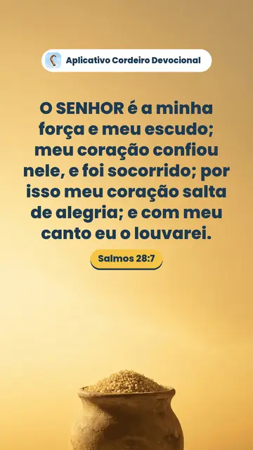 Imagem do versículo Salmos 28:7: O SENHOR é a minha força e meu escudo; meu coração confiou nele, e foi socorrido; por isso meu coração salta de alegria; e com meu canto eu o louvarei.