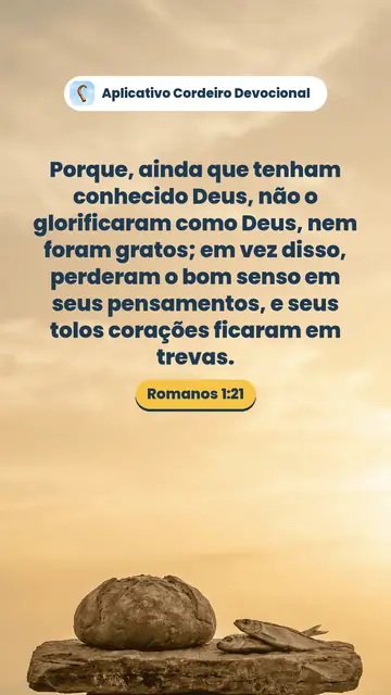 Imagem do versículo Romanos 1:21: Porque, ainda que tenham conhecido Deus, não o glorificaram como Deus, nem foram gratos; em vez disso, perderam o bom senso em seus pensamentos, e seus tolos corações ficaram em trevas.