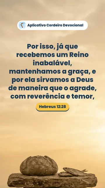Imagem do versículo Hebreus 12:28: Por isso, já que recebemos um Reino inabalável, mantenhamos a graça, e por ela sirvamos a Deus de maneira que o agrade, com reverência e temor,