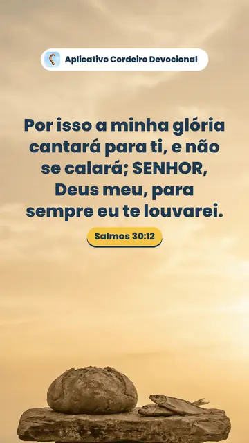 Imagem do versículo Salmos 30:12: Por isso a minha glória cantará para ti, e não se calará; SENHOR, Deus meu, para sempre eu te louvarei.