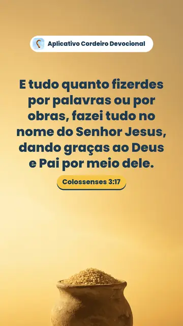 Imagem do versículo Colossenses 3:17: E tudo quanto fizerdes por palavras ou por obras, fazei tudo no nome do Senhor Jesus, dando graças ao Deus e Pai por meio dele.