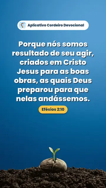 Imagem do versículo Efésios 2:10: Porque nós somos resultado de seu agir, criados em Cristo Jesus para as boas obras, as quais Deus preparou para que nelas andássemos.
