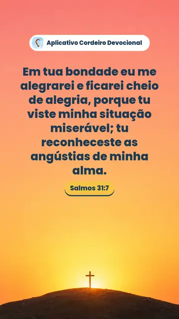 Imagem do versículo Salmos 31:7: Em tua bondade eu me alegrarei e ficarei cheio de alegria, porque tu viste minha situação miserável; tu reconheceste as angústias de minha alma.