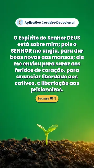 Imagem do versículo Isaías 61:1: O Espírito do Senhor DEUS está sobre mim; pois o SENHOR me ungiu, para dar boas novas aos mansos; ele me enviou para sarar aos feridos de coração, para anunciar liberdade aos cativos, e libertação aos prisioneiros.