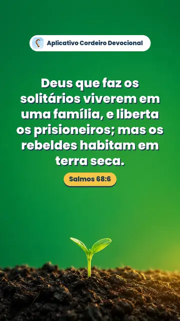 Imagem do versículo Salmos 68:6: Deus que faz os solitários viverem em uma família, e liberta os prisioneiros; mas os rebeldes habitam em terra seca.