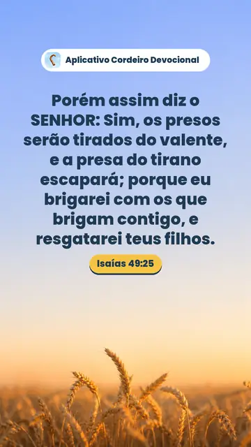 Imagem do versículo Isaías 49:25: Porém assim diz o SENHOR: Sim, os presos serão tirados do valente, e a presa do tirano escapará; porque eu brigarei com os que brigam contigo, e resgatarei teus filhos.