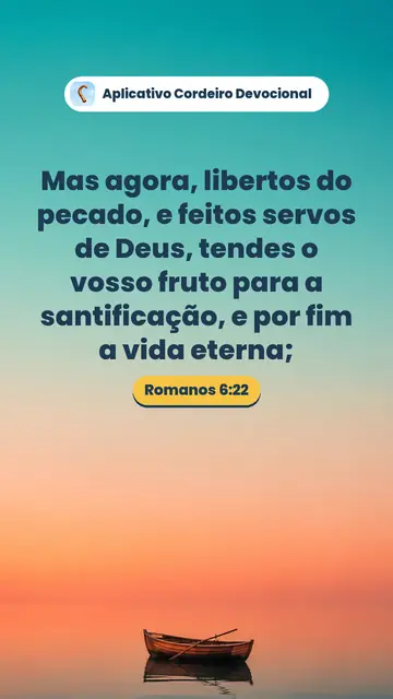 Imagem do versículo Romanos 6:22: Mas agora, libertos do pecado, e feitos servos de Deus, tendes o vosso fruto para a santificação, e por fim a vida eterna;