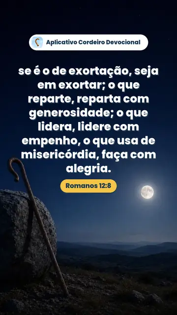Imagem do versículo Romanos 12:8: se é o de exortação, seja em exortar; o que reparte, reparta com generosidade; o que lidera, lidere com empenho, o que usa de misericórdia, faça com alegria.