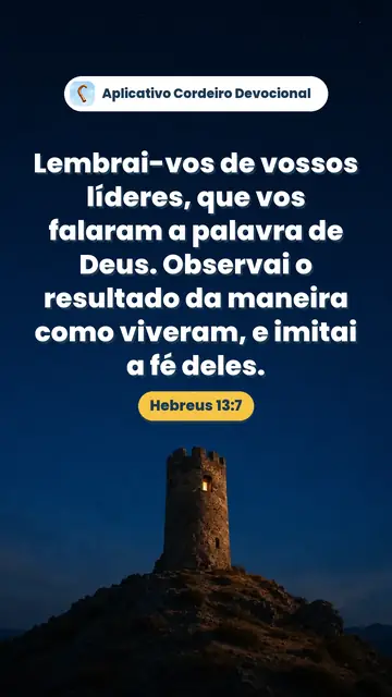 Imagem do versículo Hebreus 13:7: Lembrai-vos de vossos líderes, que vos falaram a palavra de Deus. Observai o resultado da maneira como viveram, e imitai a fé deles.