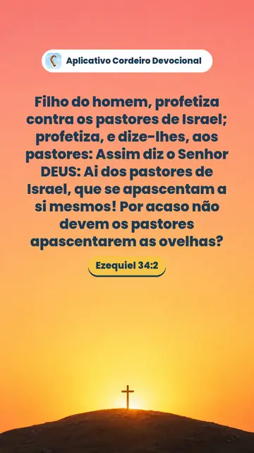 Imagem do versículo Ezequiel 34:2: Filho do homem, profetiza contra os pastores de Israel; profetiza, e dize-lhes, aos pastores: Assim diz o Senhor DEUS: Ai dos pastores de Israel, que se apascentam a si mesmos! Por acaso não devem os pastores apascentarem as ovelhas?