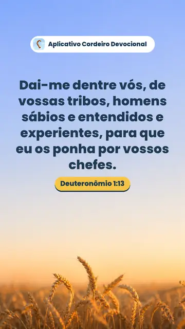 Imagem do versículo Deuteronômio 1:13: Dai-me dentre vós, de vossas tribos, homens sábios e entendidos e experientes, para que eu os ponha por vossos chefes.